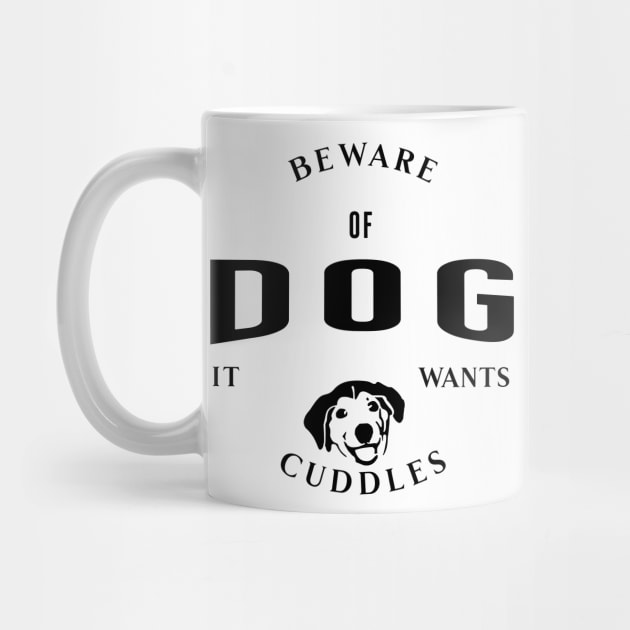 Beware Of Dog It Wants Cuddles by Horisondesignz